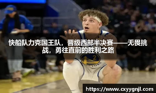 快船队力克国王队，晋级西部半决赛——无畏挑战，勇往直前的胜利之路